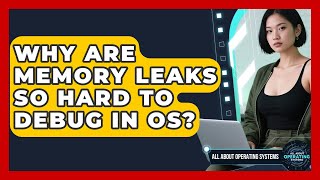Why Are Memory Leaks So Hard To Debug In OS? - All About Operating Systems