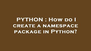 PYTHON : How do I create a namespace package in Python?