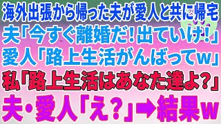 【スカッとする話】海外出張から帰った夫が愛人と共に帰宅夫「今すぐ離婚だ！出ていけ！」愛人「路上生活がんばってw」私「路上生活はあなた達よ？」夫・愛人「え？」→結果