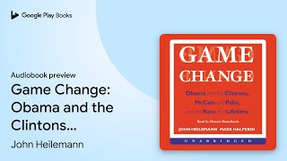 Game Change: Obama and the Clintons, McCain and… by John Heilemann · Audiobook preview