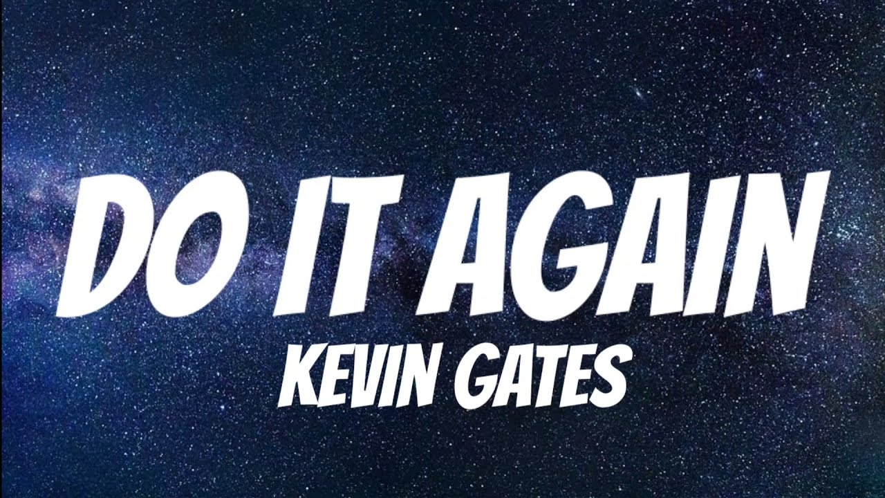 Kevin Gates Do It Again Lyrics Youtube