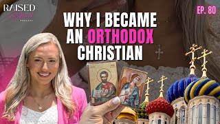 Why I Converted to ORTHODOX Christianity | Raised & Redeemed Podcast Ep. 80