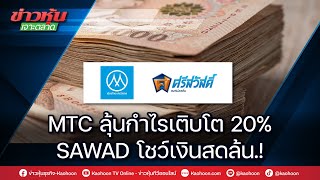 MTC ลุ้นกำไรเติบโต 20% SAWAD โชว์เงินสดล้น.!