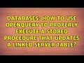 How to use OPENQUERY to properly execute a Stored Procedure that updates a linked server table?