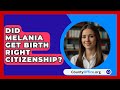 Did Melania Get Birth Right Citizenship? - CountyOffice.org