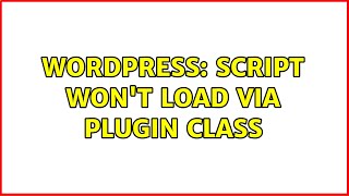 Wordpress: Script won't load via plugin class (2 Solutions!!)