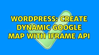 Wordpress: create dynamic google map with iframe api