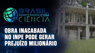 #corteBCC263 - Obra inacabada no INPE pode gerar prejuízo milionário! | Brasil com Ciência