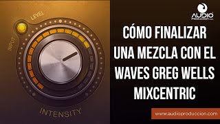 Cómo Finalizar Una Mezcla Con El Waves Greg Wells MixCentric