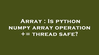 Array : Is python numpy array operation += thread safe?