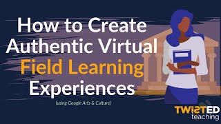 Creating Authentic Virtual Field Learning Experiences