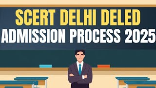 SCERT Delhi D.El.Ed 2025 Admission Process: Key Dates, Eligibility \u0026 How to Apply\