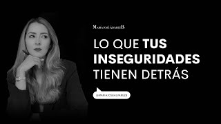 Lo que tus inseguridades tienen detrás | María José Álvarez B.