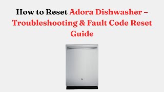 How to Reset Adora Dishwasher – Troubleshooting & Fault Code Reset Guide