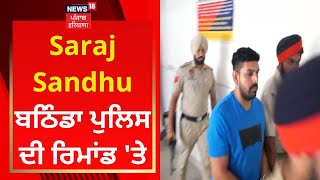 Saraj Sandhu ਬਠਿੰਡਾ ਪੁਲਿਸ ਦੀ ਰਿਮਾਂਡ 'ਤੇ | News18 Punjab