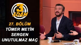 Tümer Metin Unutamadığı O Pozisyonu Anlattı: 'Sergen'in Filminde Yardımcı Oyuncu Oldum!' | 3 Adam