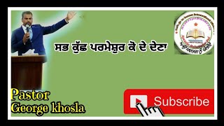 ਸਭ ਕੁੱਛ ਪਰਮੇਸ਼ੁਰ ਕੋ ਦੇ ਦੇਣਾ,Pastor  George Khosla