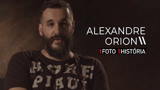 ALEXANDRE ORION - EPISÓDIO 04 | 1FOTO1HISTÓRIA - T01