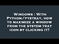 Windows : With Python/pystray, how to maximize a window from the system tray icon by clicking it?