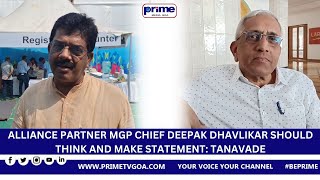 ALLIANCE PARTNER MGP CHIEF DEEPAK DHAVLIKAR SHOULD THINK AND MAKE STATEMENT: TANAVADE