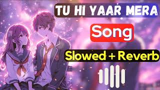 Tu Hi Yaar Mera [ Slowed + Reverb ] - Arijit Singh & Neha Kakkar Song | Lofi Mix Song
