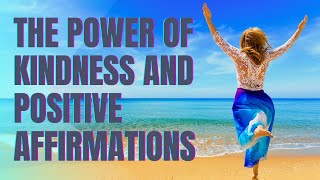 The Power of Kindness: Positive Affirmations for Cultivating Kindness And Compassion