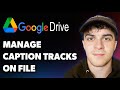 How to Manage Caption Tracks on a Google Drive File (Full 2025 Guide)