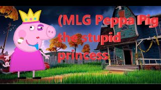 MLG Peppa Pig the stupid princess