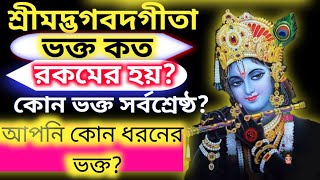 শ্রীমদ্ভগবদগীতা-ভক্ত কত প্রকারের হয়?কোন ভক্ত সর্বশ্রেষ্ঠ?Srimad Bhagavad Gita-Types of Devotee?