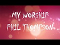 All Of My Worship Phil Thompson Lyric Video