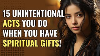 15 Unintentional Acts You Do When You Have Spiritual Gifts! | Awakening | Spirituality | Chosen Ones