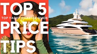 TOP 5 Price TIPS for Luxury Yacht Charters. Best ADVICE. Charter with Experts.
