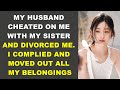 My Husband Cheated on Me with My Sister and Divorced Me  I Complied and Moved Out All My Belongings