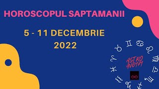HOROSCOPUL SAPTAMANII 5 - 11 DECEMBRIE 2022