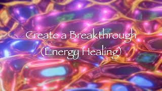 Create a Breakthrough (Energy Healing)