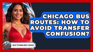 Chicago Bus Routes: How To Avoid Transfer Confusion? - What To Know About Chicago