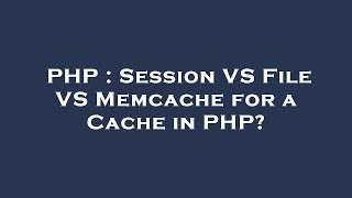 PHP : Session VS File VS Memcache for a Cache in PHP?