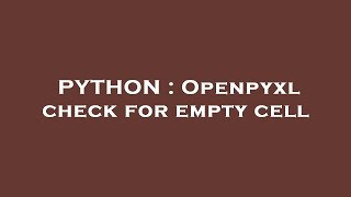 PYTHON : Openpyxl check for empty cell