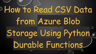 How to Read CSV Data from Azure Blob Storage Using Python Durable Functions