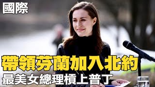 【每日必看】帶領芬蘭加入北約 最美女總理槓上普丁｜名副其實\