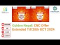 Golden Nepal| CNC Offer Extended From 12th OCT to 20th OCT 2024 Video