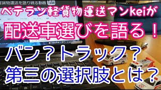 バン？トラック？第三の選択肢も？軽貨物運送の仕事車選びについてベテラン軽貨物マンkeiが語る！