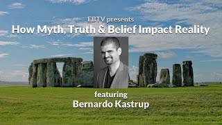 How Myth, Truth And Belief Impact Our Reality with Bernardo Kastrup