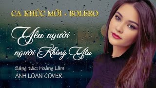 YÊU NGƯỜI NGƯỜI KHÔNG YÊU ( St Hoàng Lâm ) Anh Loan Cover ♪ Lyrics Video