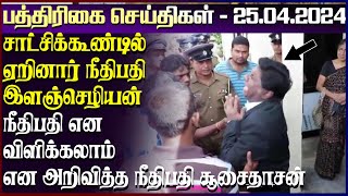 சாட்சிக்கூண்டில் ஏறினார் நீதிபதி இளஞ்செழியன் ''நீதிபதி எனவிளிக்கலாம் '' | papernews | 25.04.2024