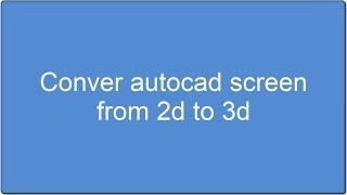 convert autocad screen from 2d to 3d