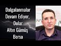 Dalgalanmalar Devam Ediyor, Dolar, Altın, Gümüş, Borsa