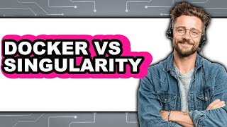 Docker vs Singularity - Which Is Better?