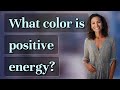 What color is positive energy?