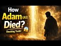 The Death of Prophet Adam (AS) – Untold Story You’ve Never Heard Before! 